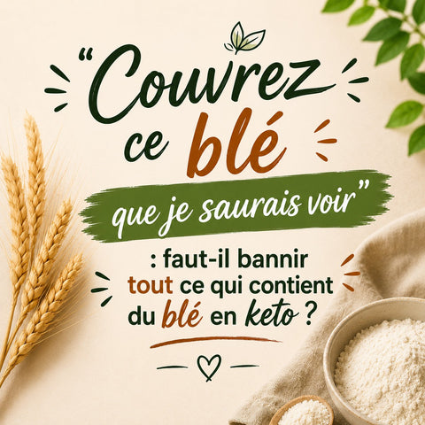 "Couvrez ce blé que je saurais voir" : Faut-il bannir tout ce qui contient du blé en keto ?